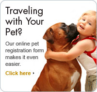 Traveling with YOur Pet? - Our online Pet Registration Form makes it even easier.
